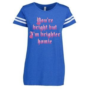 YouRe Bright But IM Brighter Homie Enza Ladies Jersey Football T-Shirt