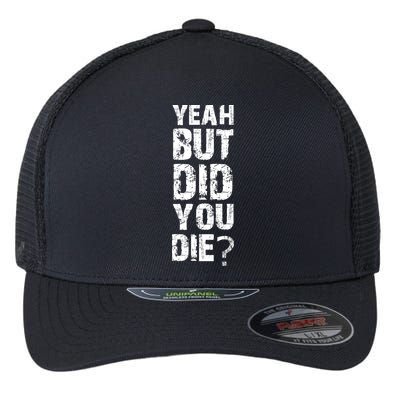 Yeah But Did You Die Flexfit Unipanel Trucker Cap
