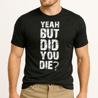 Yeah But Did You Die Performance Shirt