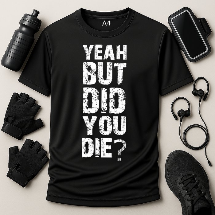Yeah But Did You Die Performance Shirt