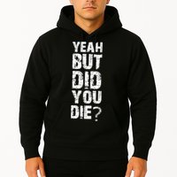 Yeah But Did You Die Hoodie