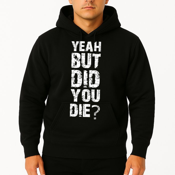 Yeah But Did You Die Hoodie