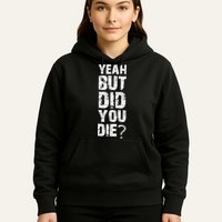 Yeah But Did You Die Hoodie