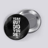 Yeah But Did You Die Button