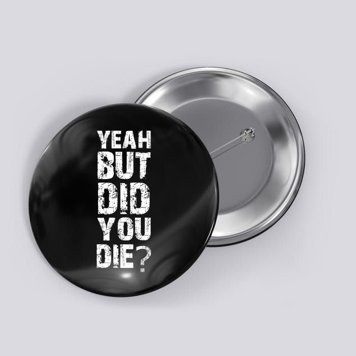 Yeah But Did You Die Button