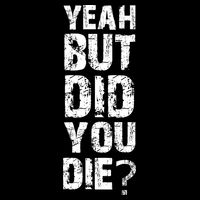 Yeah But Did You Die Button
