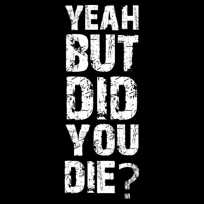Yeah But Did You Die Button