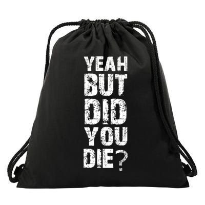 Yeah But Did You Die Drawstring Bag