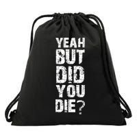 Yeah But Did You Die Drawstring Bag
