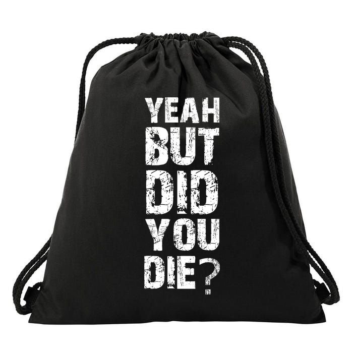 Yeah But Did You Die Drawstring Bag