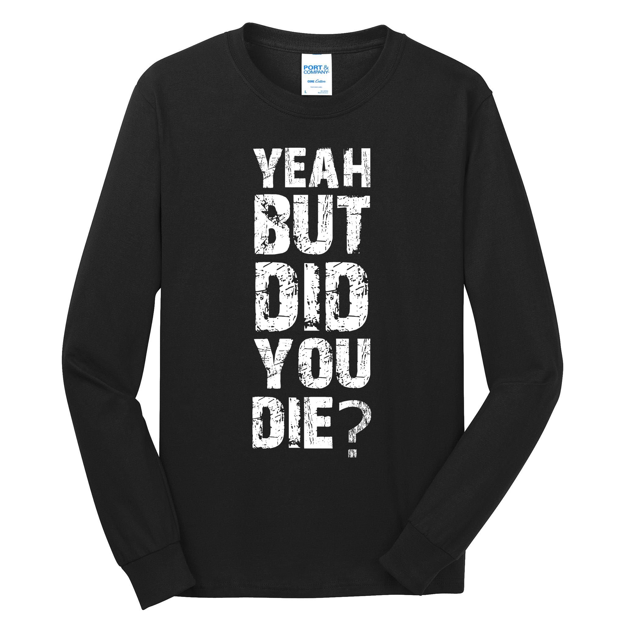 Yeah But Did You Die Tall Long Sleeve T-Shirt