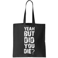 Yeah But Did You Die Bag
