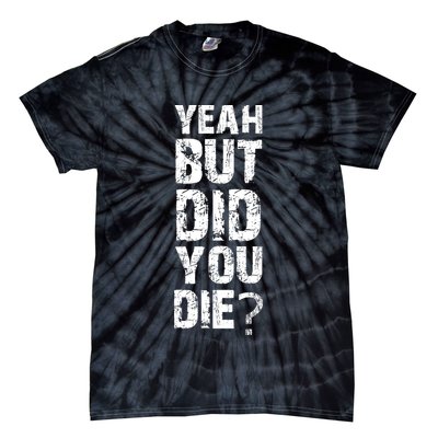 Yeah But Did You Die Tie-Dye T-Shirt