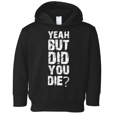 Yeah But Did You Die Toddler Hoodie