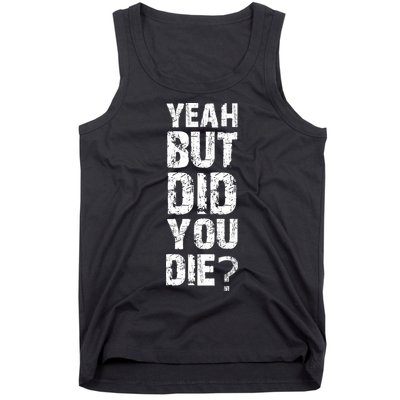 Yeah But Did You Die Tank Top