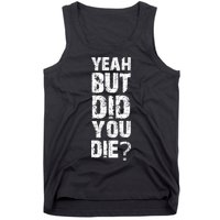 Yeah But Did You Die Tank Top