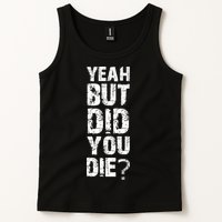 Yeah But Did You Die Tank Top