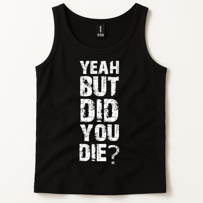 Yeah But Did You Die Tank Top