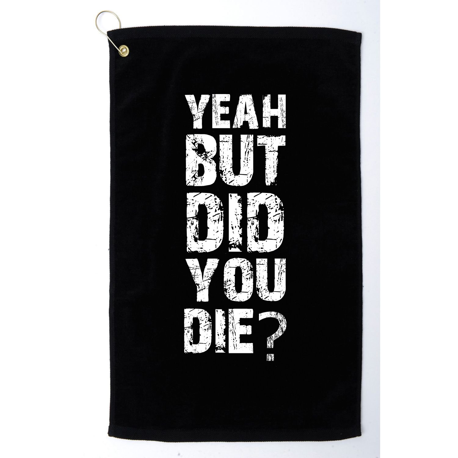 Yeah But Did You Die Golf Towel