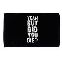 Yeah But Did You Die Microfiber Hand Towel