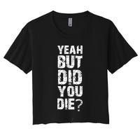 Yeah But Did You Die Women's Crop Top Tee