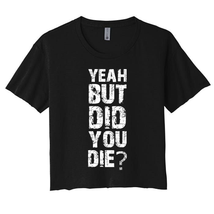 Yeah But Did You Die Women's Crop Top Tee
