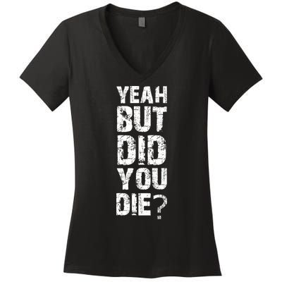 Yeah But Did You Die Women's V-Neck T-Shirt