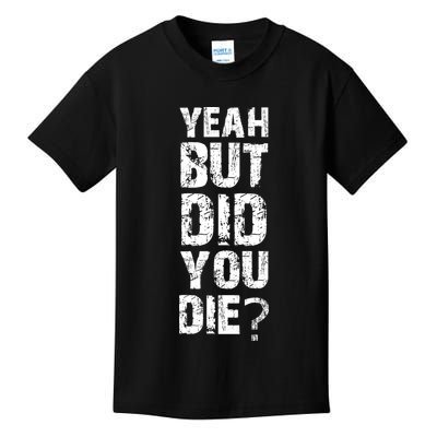 Yeah But Did You Die Kids T-Shirt