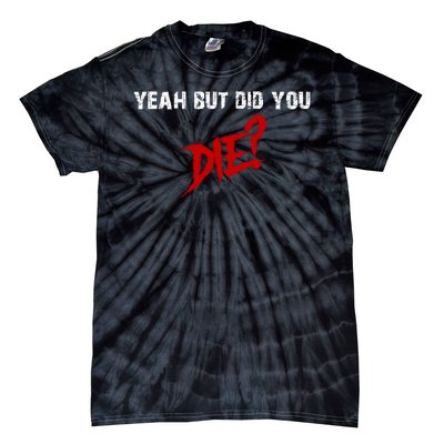 Yeah But Did You Die Tie-Dye T-Shirt