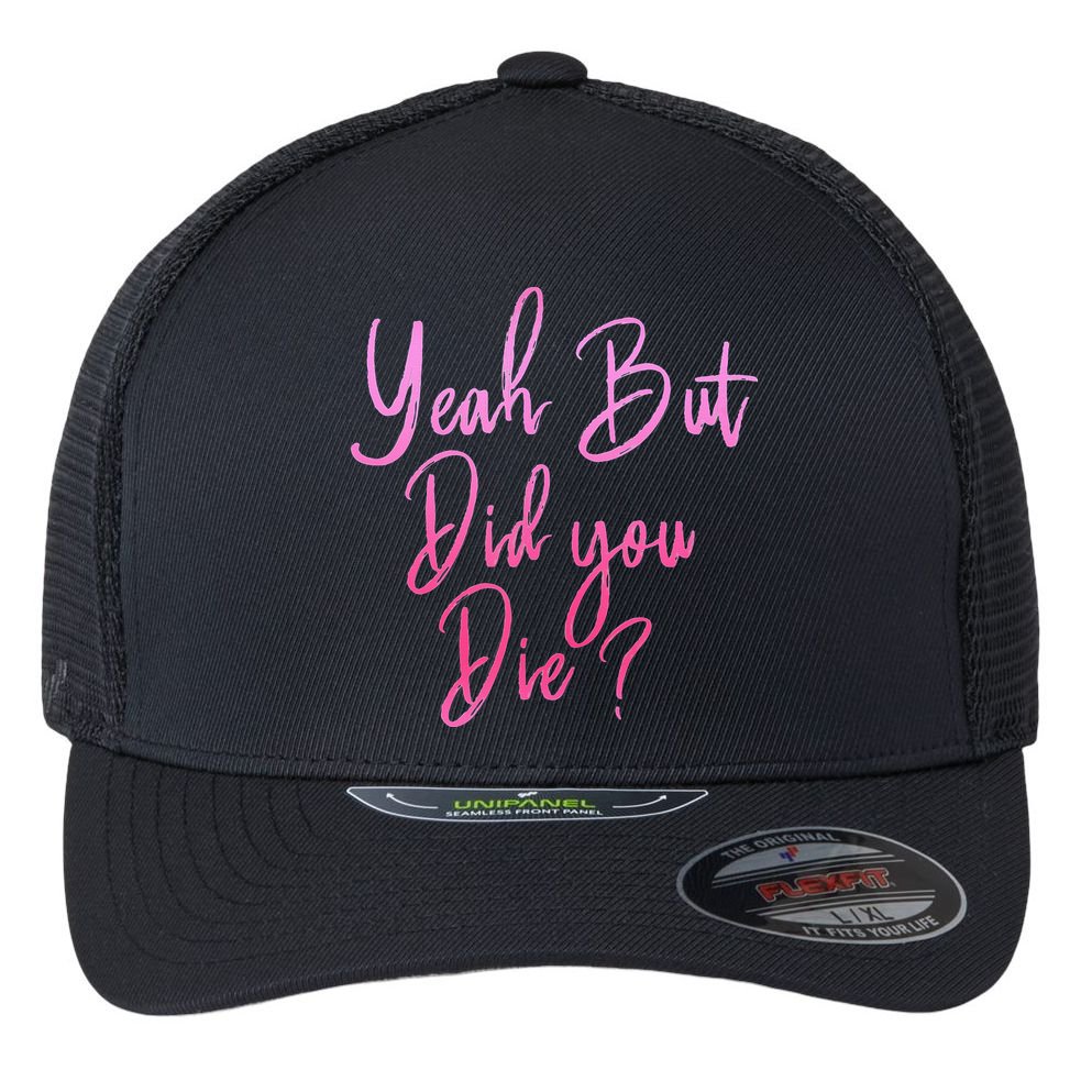 Yeah But Did You Die Funny Gym Fitness Workout Flexfit Unipanel Trucker Cap