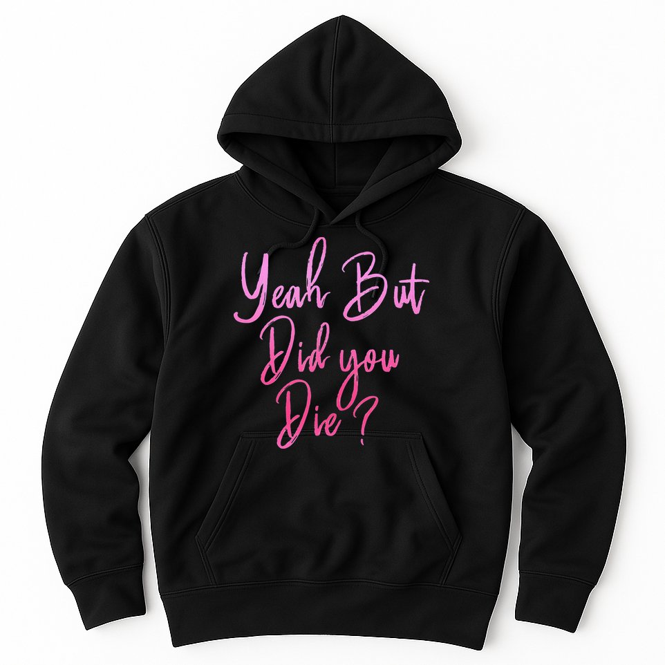 Yeah But Did You Die Funny Gym Fitness Workout Hoodie