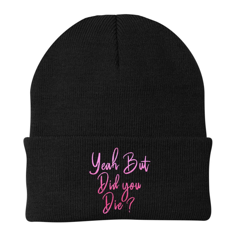 Yeah But Did You Die Funny Gym Fitness Workout Beanie