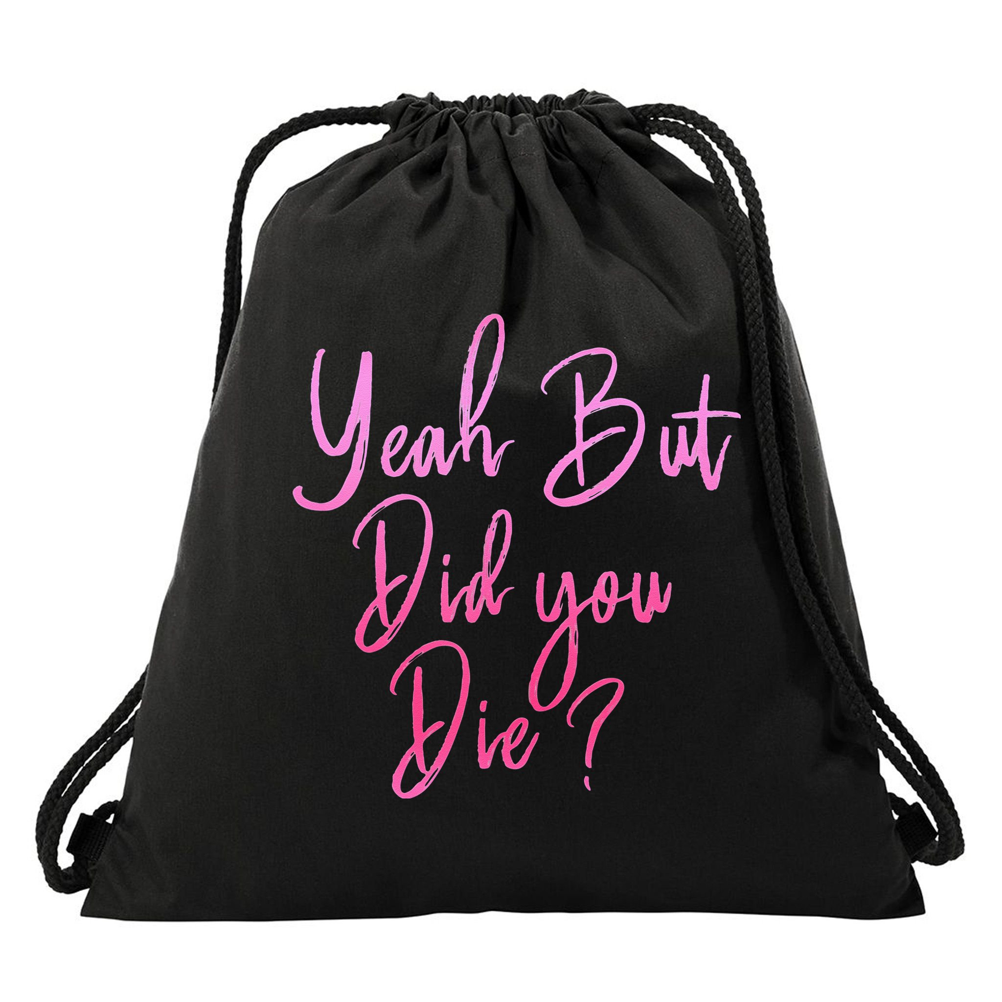 Yeah But Did You Die Funny Gym Fitness Workout Drawstring Bag