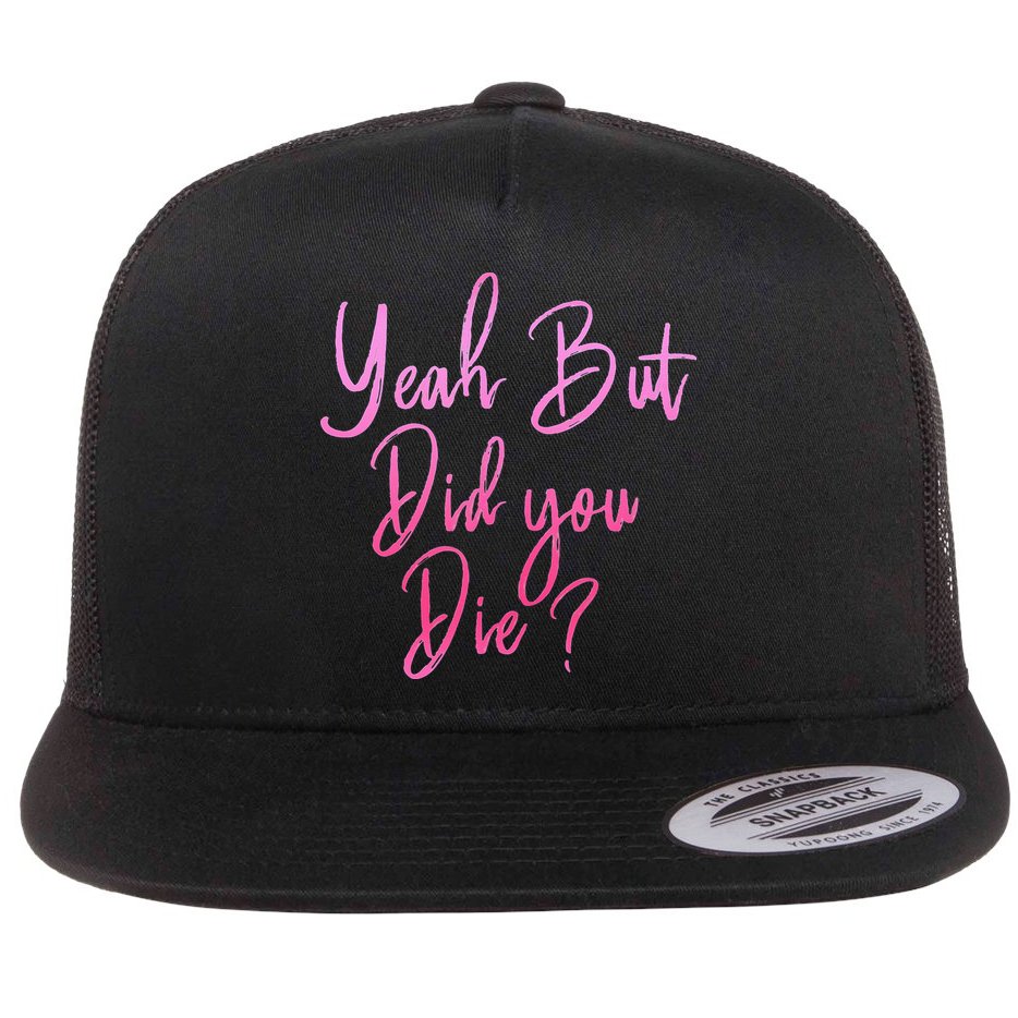 Yeah But Did You Die Funny Gym Fitness Workout Flat Bill Trucker Hat