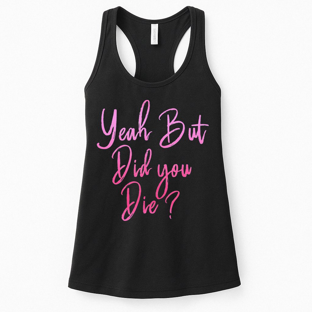 Yeah But Did You Die Funny Gym Fitness Workout Womens Tank Top