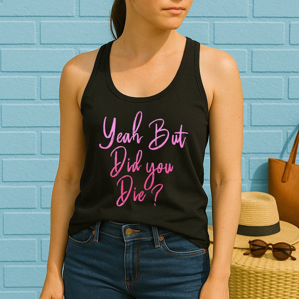 Yeah But Did You Die Funny Gym Fitness Workout Womens Tank Top