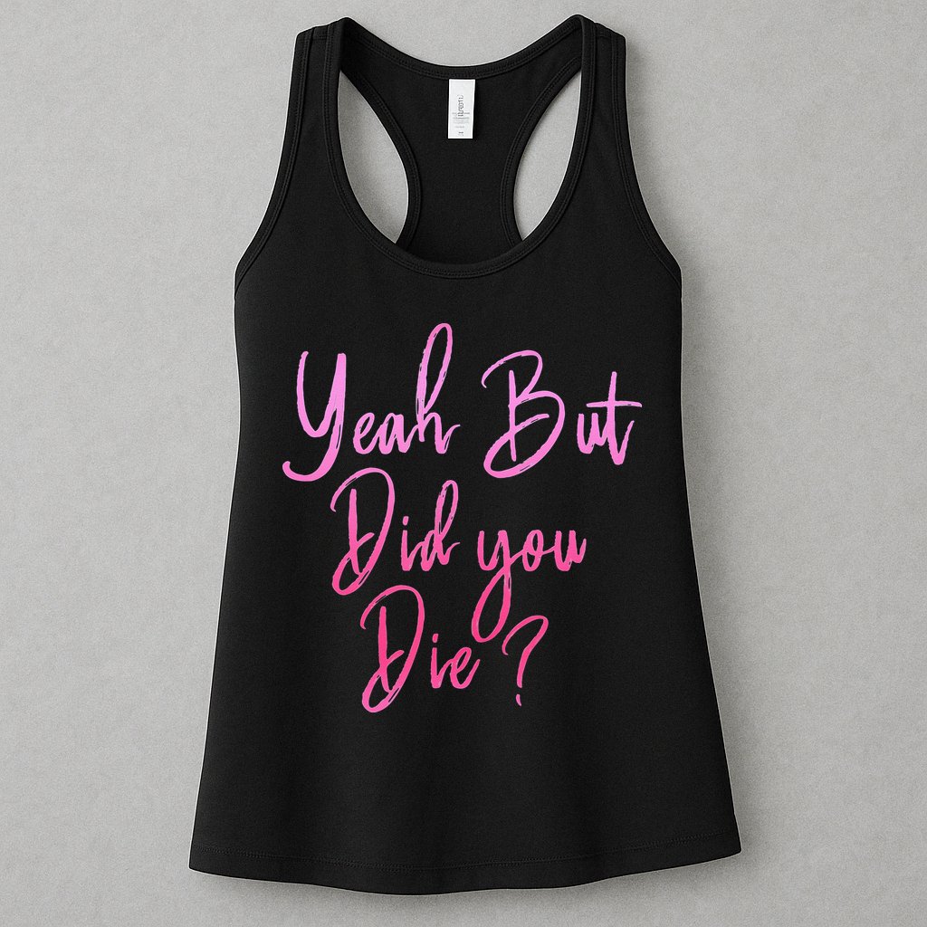 Yeah But Did You Die Funny Gym Fitness Workout Womens Tank Top
