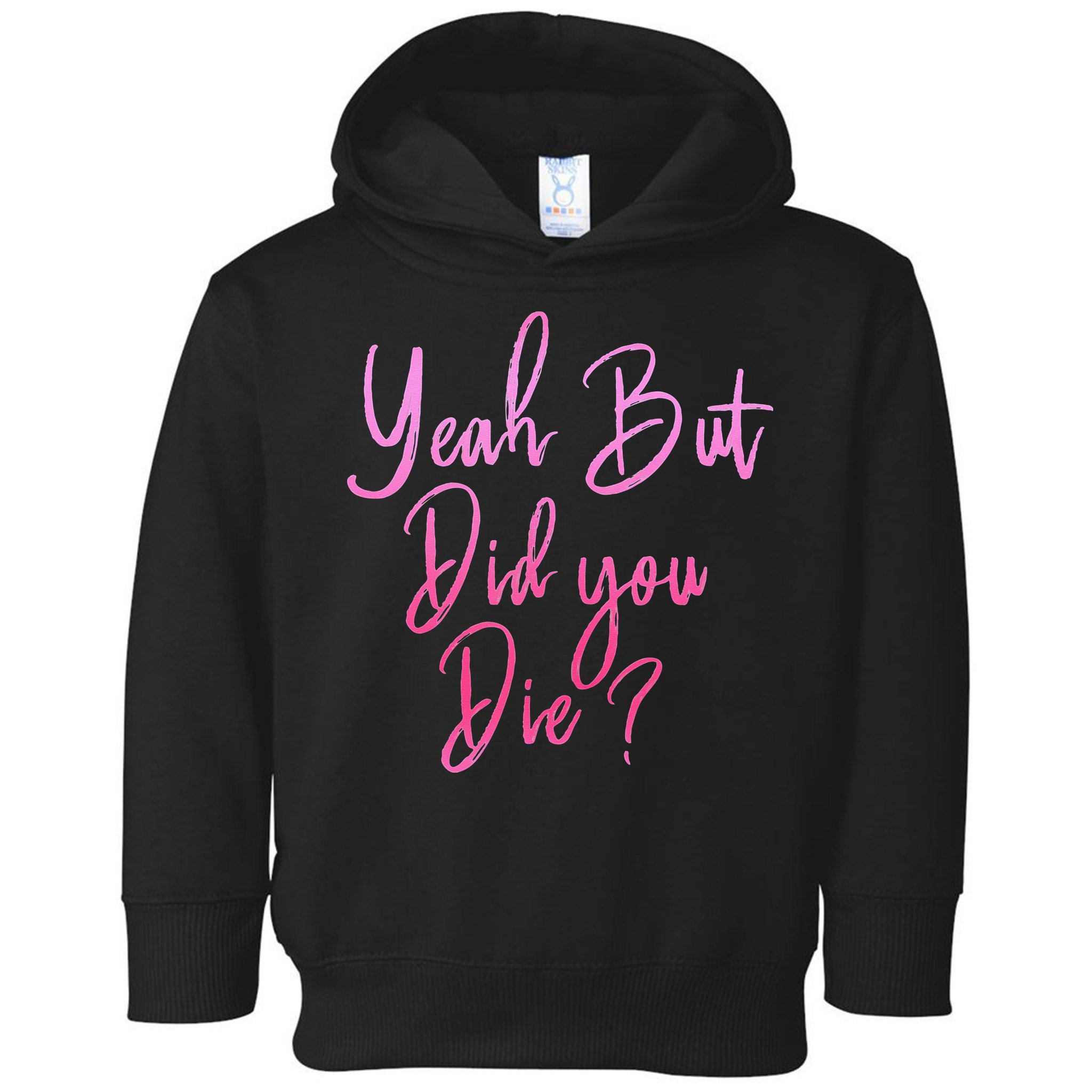 Yeah But Did You Die Funny Gym Fitness Workout Toddler Hoodie