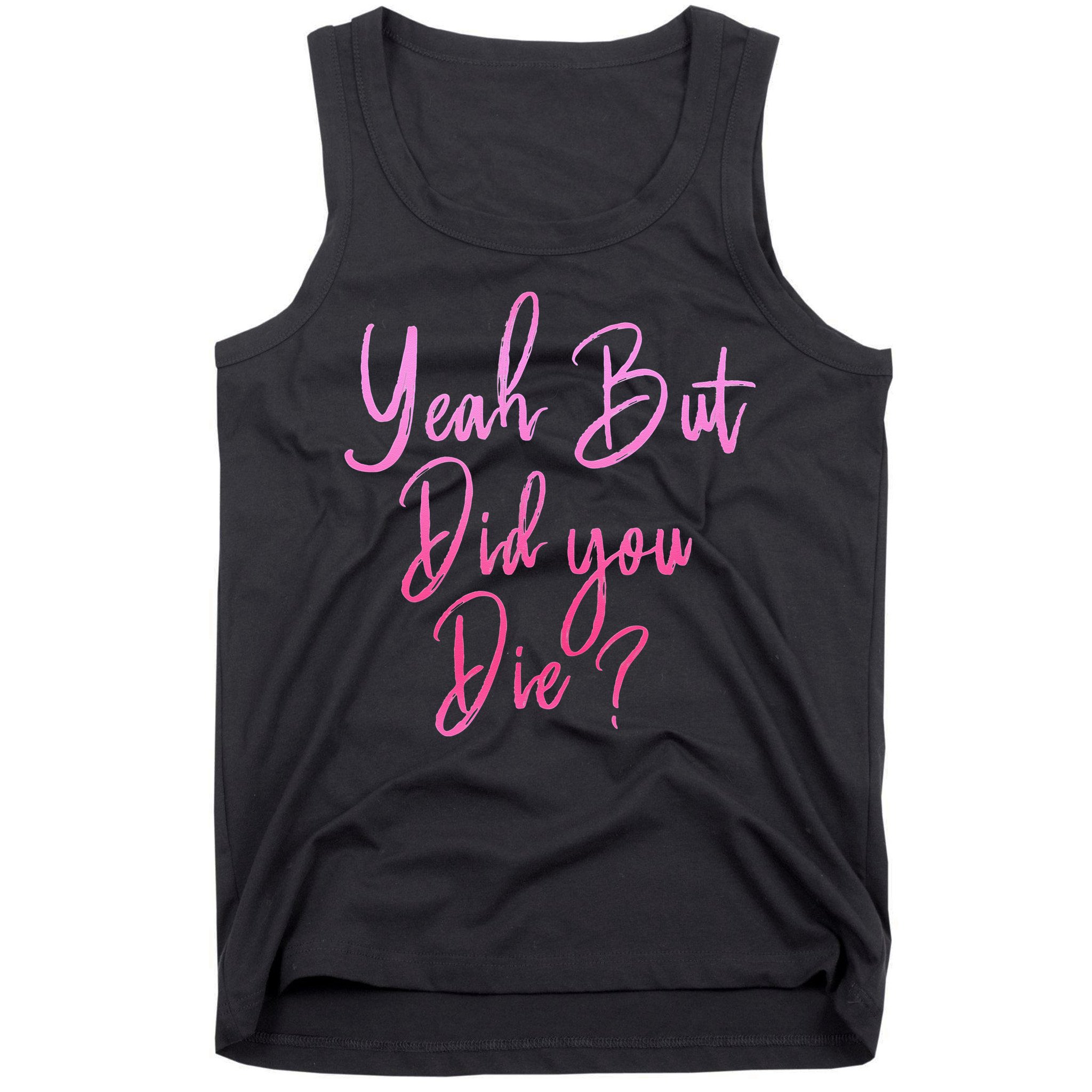 Yeah But Did You Die Funny Gym Fitness Workout Tank Top