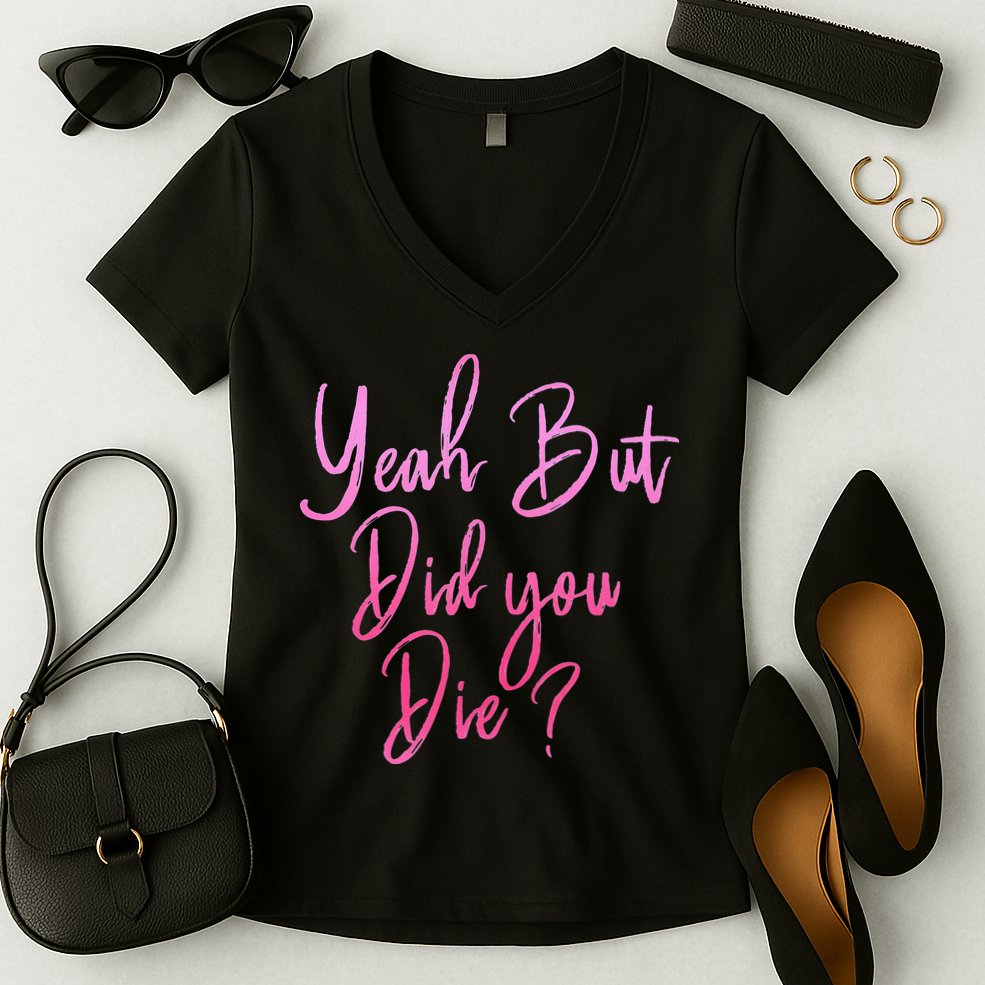 Yeah But Did You Die Funny Gym Fitness Workout Women's V-Neck T-Shirt