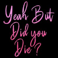 Yeah But Did You Die Funny Gym Fitness Workout Women's V-Neck T-Shirt