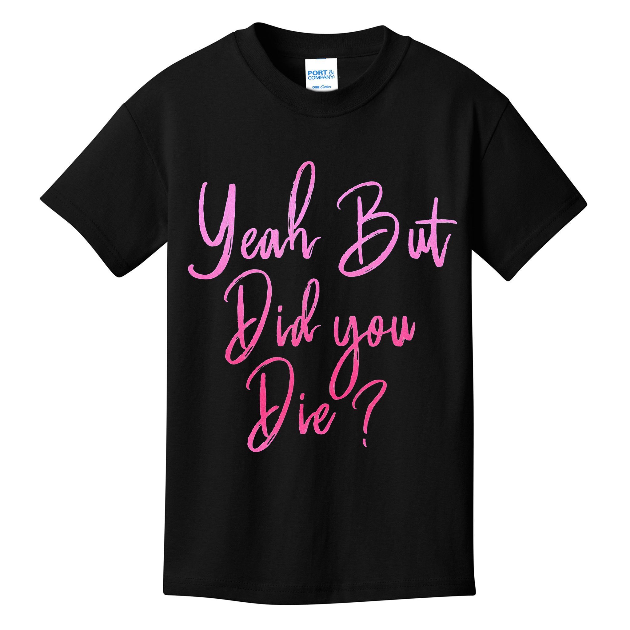 Yeah But Did You Die Funny Gym Fitness Workout Kids T-Shirt