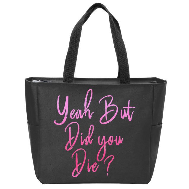 Yeah But Did You Die Funny Gym Fitness Workout Zip Tote Bag