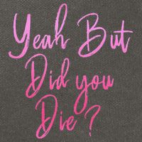 Yeah But Did You Die Funny Gym Fitness Workout Cotton Canvas Backpack