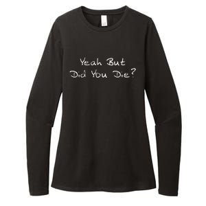 Yeah But Did You Die Funny Sarcastic Gift Men Women Ns Womens CVC Long Sleeve Shirt