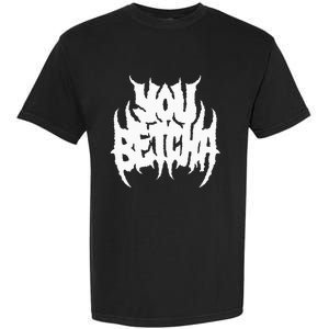 You Betcha Death Metal Garment-Dyed Heavyweight T-Shirt