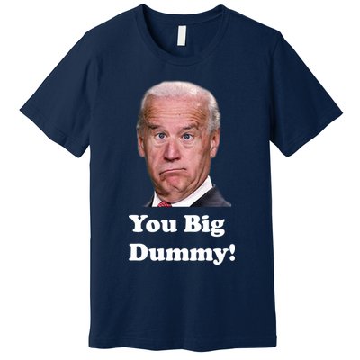 You Big Dummy Joe Biden Premium T-Shirt