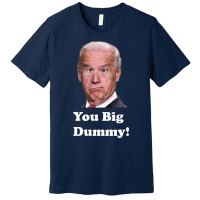 You Big Dummy Joe Biden Premium T-Shirt