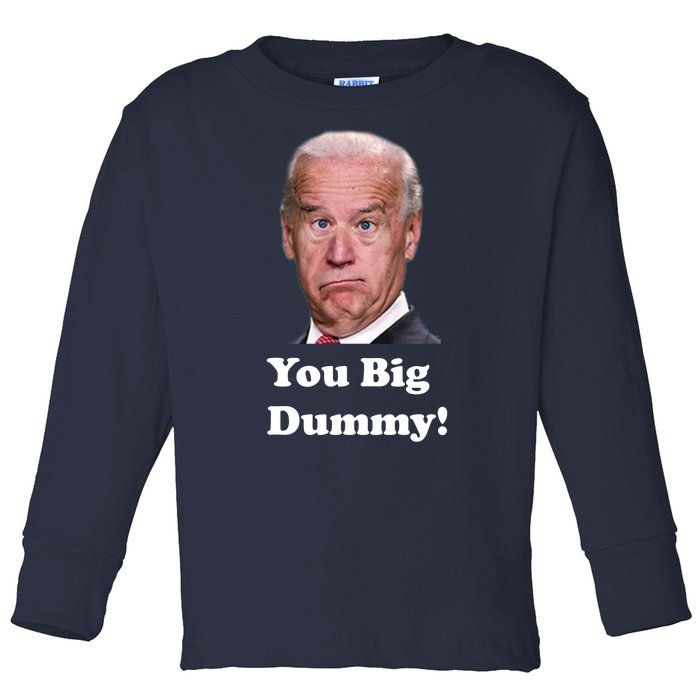 You Big Dummy Joe Biden Toddler Long Sleeve Shirt