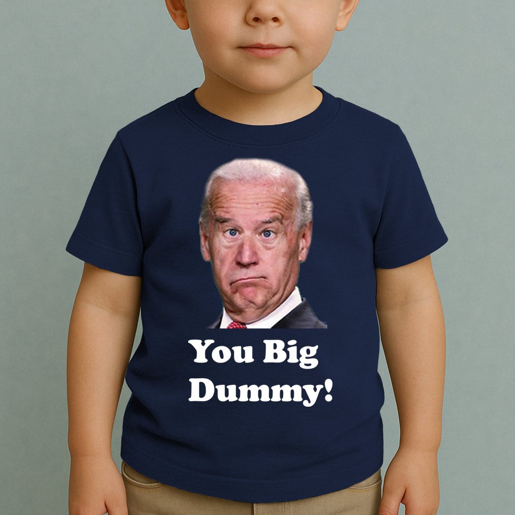 You Big Dummy Joe Biden Toddler T-Shirt